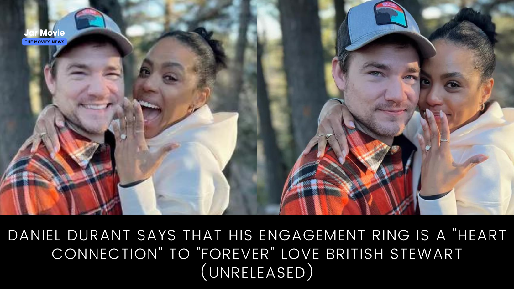 Daniel Durant Says That His Engagement Ring Is a "Heart Connection" to "Forever" Love British Stewart (Unreleased)