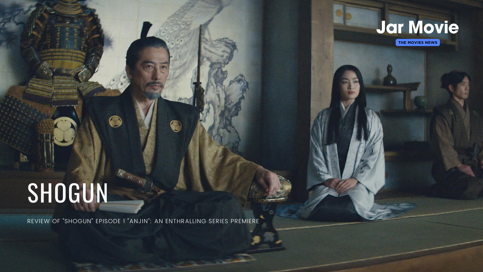 Review of "Shogun" Episode 1 "Anjin": An Enthralling Series Premiere
